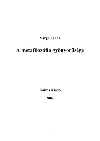 Varga Csaba


A metafilozófia gyönyörűsége




         Kairos Kiadó

             2008




              1
 