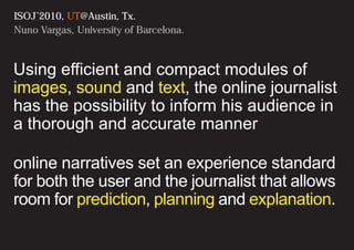 ISOJ’2010, UT@Austin, Tx.
Nuno Vargas, University of Barcelona.
Using efficient and compact modules of
images, sound and t...