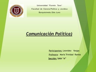 Participantes: Leonidez Vargas
Profesora: María Trinidad Ramos
Sección: SAIA “A”
Comunicación Política)
 