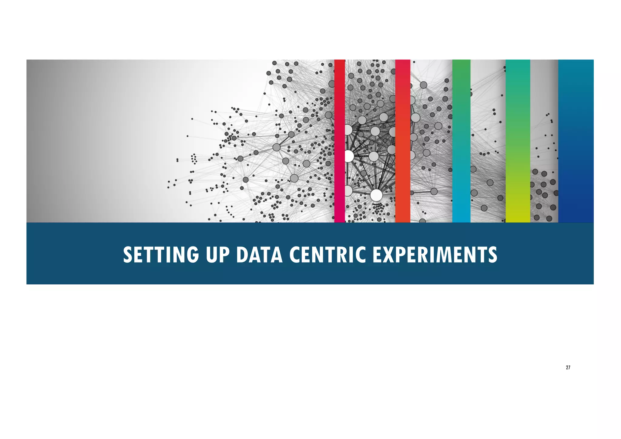 SETTING UP DATA CENTRIC EXPERIMENTS
27
 