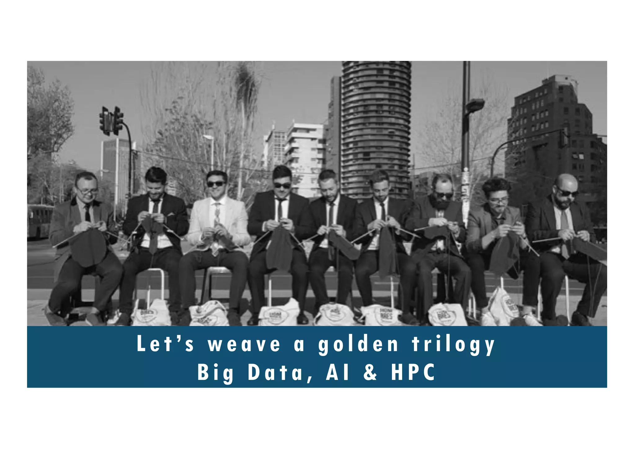 46
Let’s weave a golden trilogy
Big Data, AI & HPC
 
