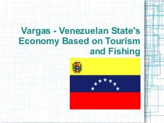 Vargas - Venezuelan State's
Economy Based on Tourism
and Fishing
 