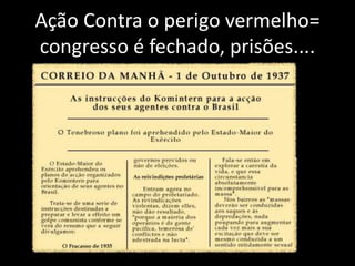 Ação Contra o perigo vermelho=
congresso é fechado, prisões....
 