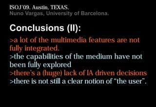 Conclusions (II):
>a lot of the multimedia features are not
fully integrated.
>the capabilities of the medium have not
bee...