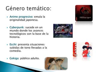 emula la
originalidad japonesa.

          : sucede en un
mundo donde los avances
tecnológicos son la base de la
historia.

      presenta situaciones
subidas de tono llevadas a la
comedia.

      : público adulto.
 