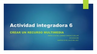 Actividad integradora 6
CREAR UN RECURSO MULTIMEDIA
MARÍA LILIA DEL CARMEN VARGAS CUÉLLAR
M1C2G32-080
MARTES 20 DE JULIO DEL 2021
 