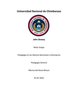 Universidad Nacional de Chimborazo
John Dewey
Maily Vargas
Pedagogía en los Idiomas Nacionales y Extranjeros
Pedagogía General
Monica del Rocio Mazon
01-07-2022
 