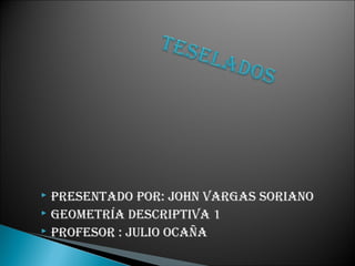  Presentado Por: John Vargas soriano
 geometría descriPtiVa 1
 Profesor : Julio ocaña
 