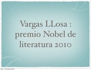 Vargas LLosa :
                              premio Nobel de
                               literatura 2010

lunes 11 de octubre de 2010
 
