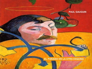 PAUL GAUGUIN
EL PARAÍSO EN LA OTRA ESQUINA
 
