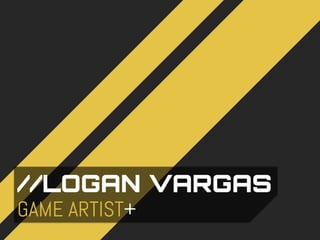 GAME ARTIST+
//LOGAN VARGAS
 