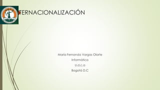 INTERNACIONALIZACIÓN
María Fernanda Vargas Olarte
Informática
U.d.c.a
Bogotá D.C
 