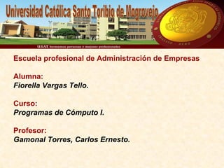 Escuela profesional de Administración de Empresas

Alumna:
Fiorella Vargas Tello.

Curso:
Programas de Cómputo I.

Profesor:
Gamonal Torres, Carlos Ernesto.
 