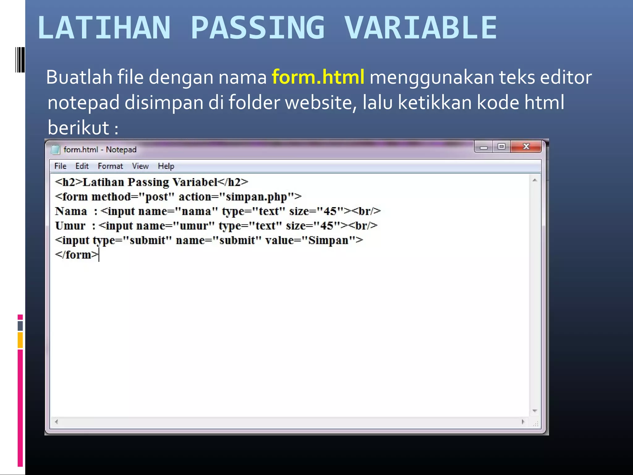 LATIHAN PASSING VARIABLE
Buatlah file dengan nama form.html menggunakan teks editor
notepad disimpan di folder website, lalu ketikkan kode html
berikut :
 