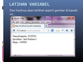 LATIHAN VARIABEL
Dan hasilnya akan terlihat seperti gambar di bawah
ini :
 