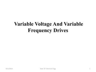 Variable Voltage And Variable
Frequency Drives
9/21/2015 1Dept. Of Electrical Engg.
 