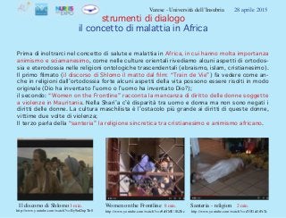 Varese - Università dell’Insubria 28 aprile 2015
strumenti di dialogo
il concetto di malattia in Africa
Prima di inoltrarc...