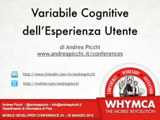 Variabile Cognitive
dell’Esperienza Utente
              di Andrea Picchi
       www.andreapicchi.it/conferences


http://www.linkedin.com/in/andreapicchi

http://twitter.com/andreapicchi
 