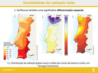 Fig. Distribuição da radiação global anual e média dos meses de janeiro e julho, em
Portugal Continental.
 Verifica-se também uma significativa diferenciação espacial.
Variabilidade da radiação solar
 