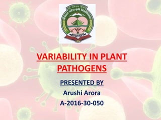 VARIABILITY IN PLANT
PATHOGENS
PRESENTED BY
Arushi Arora
A-2016-30-050
 