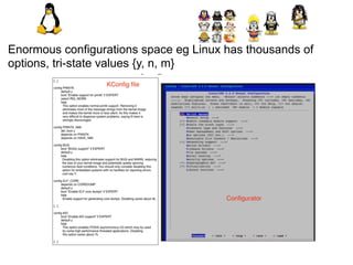 Enormous configurations space eg Linux has thousands of
options, tri-state values {y, n, m}
 