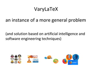 VaryLaTeX	
an	instance	of	a	more	general	problem		
	
(and	solution	based	on	artificial	intelligence	and	
software	engineering	techniques)		
 