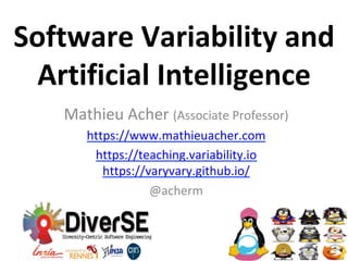 Software	Variability	and		
Artificial	Intelligence	
Mathieu	Acher	(Associate	Professor)	
https://www.mathieuacher.com	
https://teaching.variability.io	
https://varyvary.github.io/	
@acherm	
		
	
 