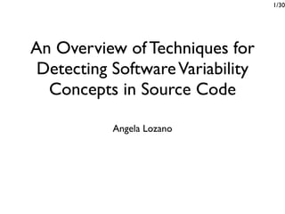 An Overview of Techniques for
Detecting SoftwareVariability
Concepts in Source Code
Angela Lozano
1/30
 
