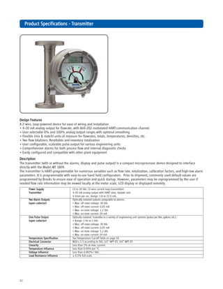 12
PrPrPrPrProduct Specifications -oduct Specifications -oduct Specifications -oduct Specifications -oduct Specifications - TTTTTrrrrransmitteransmitteransmitteransmitteransmitter
Design FeaturDesign FeaturDesign FeaturDesign FeaturDesign Featureseseseses
A 2-wire, loop-powered device for ease of wiring and installation
• 4-20 mA analog output for flowrate, with Bell-202 modulated HART communication channel
• User selectable 0% and 100% analog output ranges with optional smoothing
• Flexible (mix & match) units of measure for flowrates, totals, temperatures, densities, etc.
• Two flow totalizers: Resettable and inventory totalization
• User configurable, scaleable pulse output for various engineering units
• Comprehensive alarms for both process flow and internal diagnostic checks
• Easily configured and compatible with other plant equipment
DescriptionDescriptionDescriptionDescriptionDescription
The transmitter (with or without the alarms, display and pulse output) is a compact microprocessor device designed to interface
directly with the Model MT 3809.
The transmitter is HART-programmable for numerous variables such as flow rate, totalization, calibration factors, and high-low alarm
parameters. It is programmable with easy-to-use hand held configurators. Prior to shipment, commonly used default values are
programmed by Brooks to ensure ease of operation and quick startup. However, parameters may be reprogrammed by the user if
needed flow rate information may be viewed locally at the meter scale, LCD display or displayed remotely.
PPPPPower Supplyower Supplyower Supplyower Supplyower Supply 21 to 30 Vdc: (2-wire current loop transmitter)
TTTTTrrrrransmitteransmitteransmitteransmitteransmitter 4-20 mA analog output with HART data. Update rate:
4 times per sec. Range: 3.8 to 22.0 mA.
TTTTTwowowowowo Alarm OutputsAlarm OutputsAlarm OutputsAlarm OutputsAlarm Outputs Optically isolated outputs assignable to alarms.
(open collector)(open collector)(open collector)(open collector)(open collector) • Max. off-state voltage: 30 Vdc
• Max. off-state current: 0,05 mA
• Max. on-state voltage: 1.2 Vdc
• Max. on-state current: 20 mA
One Pulse OutputOne Pulse OutputOne Pulse OutputOne Pulse OutputOne Pulse Output Optically isolated. Scaleable to a variety of engineering unit systems (pulses per liter, gallons, etc.).
(open collector)(open collector)(open collector)(open collector)(open collector) • Range: 1 Hz to 1 kHz
• Max. off-state voltage: 30 Vdc
• Max. off-state current: 0.05 mA
• Max. on-state voltage: 1.2 Vdc
• Max. on-state current: 20 mA
TTTTTemperemperemperemperemperaturaturaturaturature Specificatione Specificatione Specificatione Specificatione Specification See Temperature Cut-off Table on page 10
Electrical ConnectorElectrical ConnectorElectrical ConnectorElectrical ConnectorElectrical Connector M20 x 1.5 according to ISO, 1/2" NPT (F), 3/4” NPT (F)
LinearityLinearityLinearityLinearityLinearity Less than 1% at max. current.
TTTTTemperemperemperemperemperaturaturaturaturature Ine Ine Ine Ine Influencefluencefluencefluencefluence Less than 0.04% per °C.
VVVVVoltage Inoltage Inoltage Inoltage Inoltage Influencefluencefluencefluencefluence Less than 0.002% / Vdc.
Load Resistance InLoad Resistance InLoad Resistance InLoad Resistance InLoad Resistance Influencefluencefluencefluencefluence ± 0.1% full scale.
 