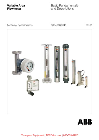 D184B003U46 Rev. 01Technical Specifications
Variable Area
Flowmeter
Basic Fundamentals
and Descriptions
Thompson Equipment | TECO-Inc.com | 800-528-8997
 