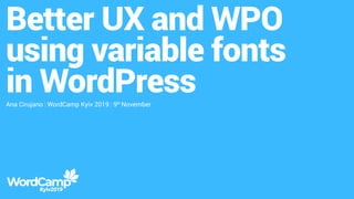@acirujano | #WCKyiv
Better UX and WPO
using variable fonts
in WordPressAna Cirujano | WordCamp Kyiv 2019 | 9th
November
 