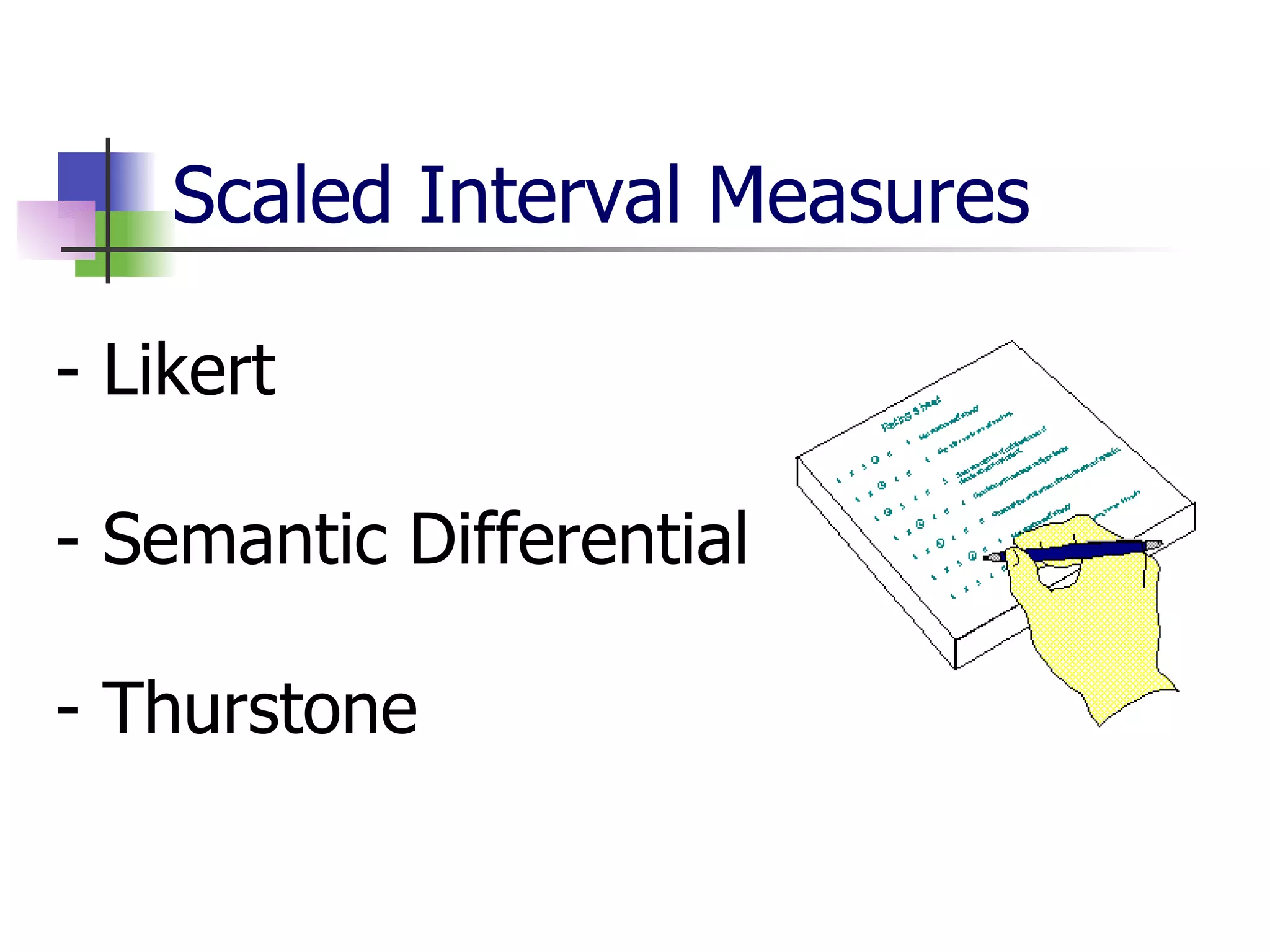 Scaled Interval Measures - Likert - Semantic Differential - Thurstone 