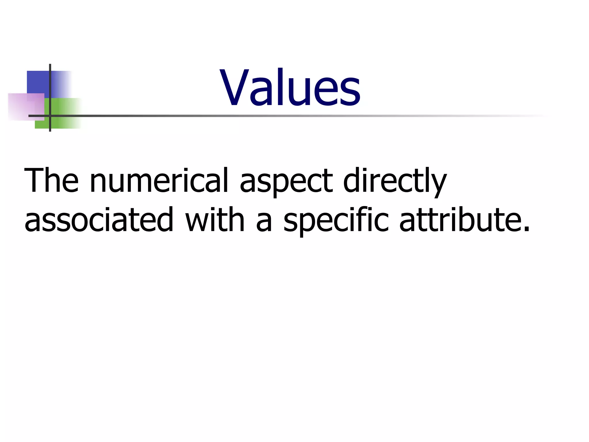 Values The numerical aspect directly associated with a specific attribute.   