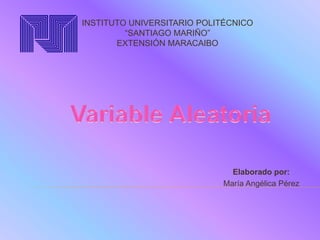 INSTITUTO UNIVERSITARIO POLITÉCNICO
“SANTIAGO MARIÑO”
EXTENSIÓN MARACAIBO
Elaborado por:
María Angélica Pérez
 