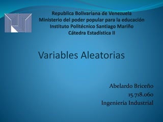 Abelardo Briceño
15.718.060
Ingeniería Industrial
Variables Aleatorias
 
