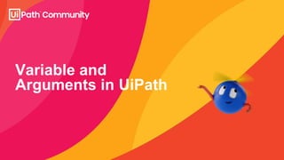Variable and
Arguments in UiPath
 