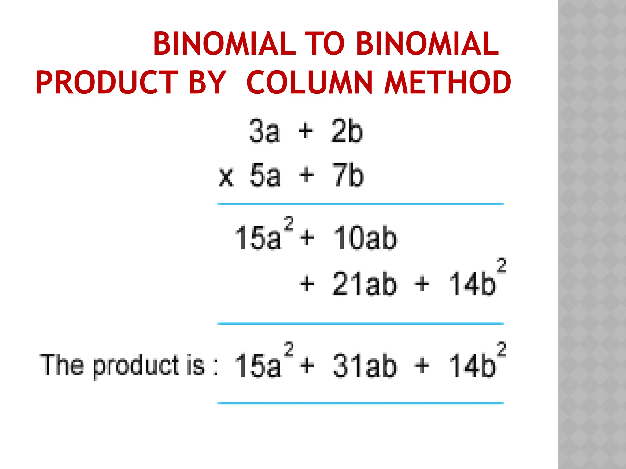 BINOMIAL TO BINOMIAL
PRODUCT BY COLUMN METHOD
 