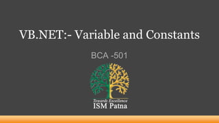 VB.NET:- Variable and Constants
BCA -501
 