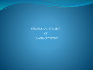 VARIABLE AND STRATEGY
OF
LANGUAGE TESTING
 