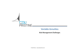 © EduPristine – www.edupristine.com
Variable Annuities
Risk Management Challenges
 