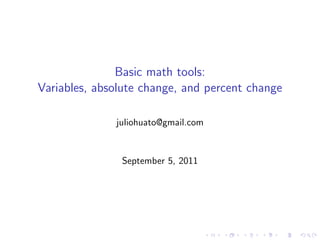 Basic math tools:
Variables, absolute change, and percent change

              juliohuato@gmail.com


               September 5, 2011
 