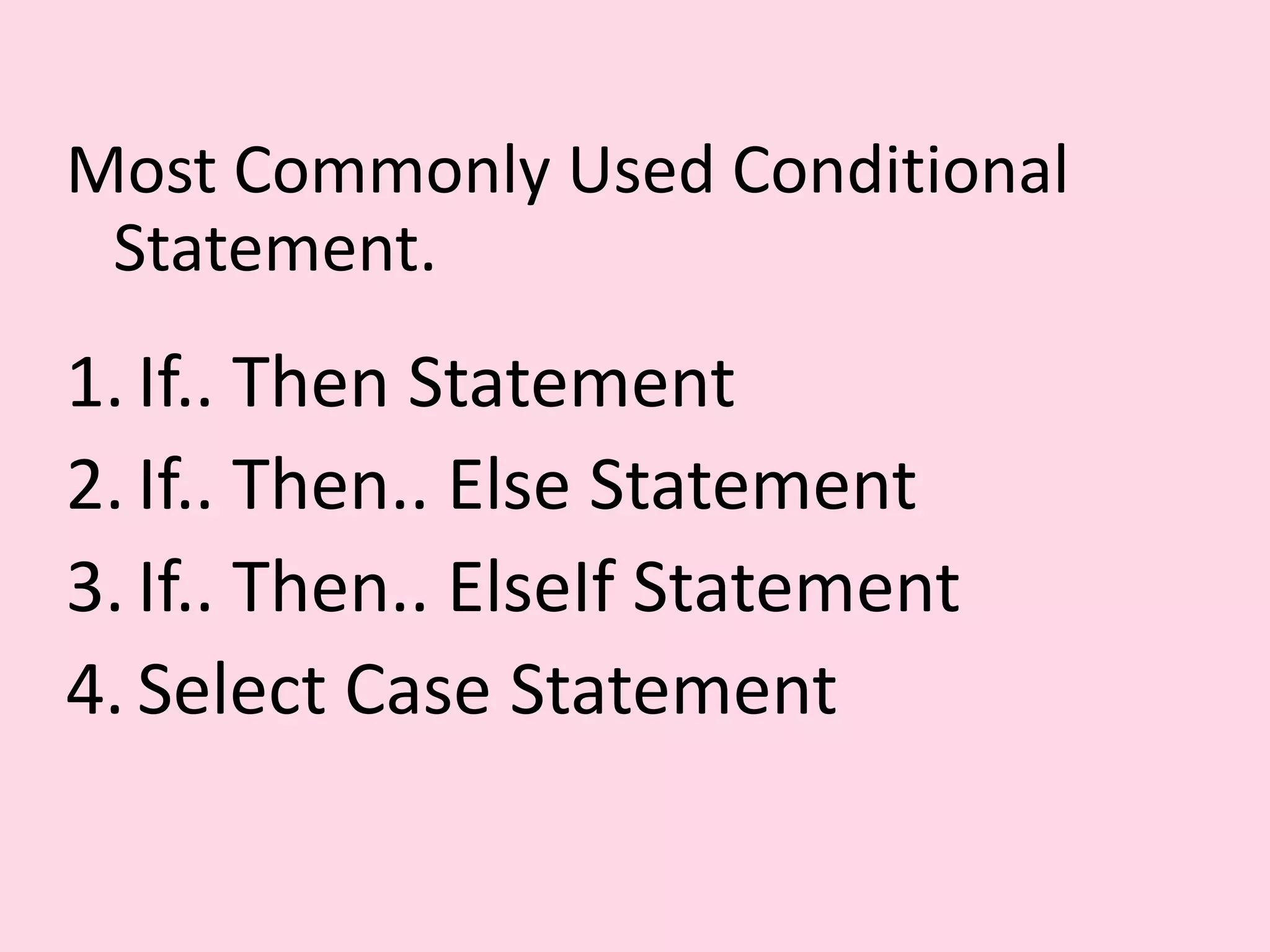 Most Commonly Used Conditional Statement. 1. If.. Then Statement 2. If.. Then.. Else Statement 3. If.. Then.. ElseIf Statement 4. Select Case Statement 