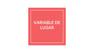 VARIABLE DE
LUGAR
 