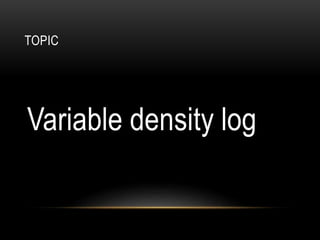 TOPIC
Variable density log
 