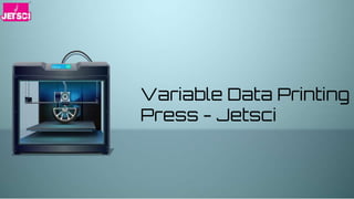 Variable Data Printing
Press - Jetsci
 