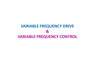 VARIABLE FREQUENCY DRIVE
&
VARIABLE FREQUENCY CONTROL
 