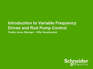 Introduction to Variable Frequency
Drives and Rod Pump Control
Freddy Jones, Manager – Offer Development
 