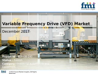 Variable Frequency Drive (VFD) Market
December 2017
©2015 Future Market Insights, All Rights
Reserved
Report Id : REP-GB-140
Status : Publish
Category : Industrial Automation and
Equipment
 