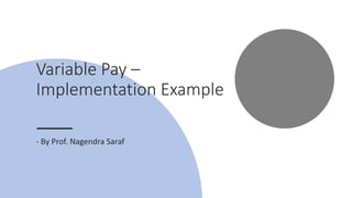 Variable Pay –
Implementation Example
- By Prof. Nagendra Saraf
 