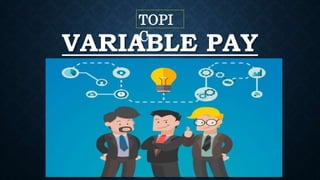 VARIABLE PAY
TOPI
C
 